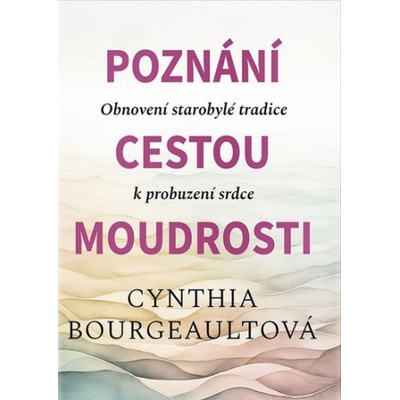 Poznání cestou moudrosti - Obnovení starobylé tradice k probuzení srdce - Cynthia Bourgeault