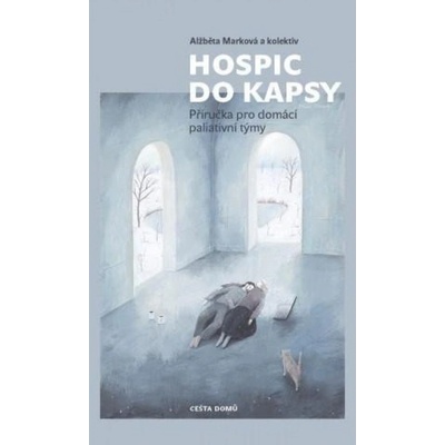 Hospic do kapsy - Příručka pro domácí paliativní týmy Cesta domů, z.ú.