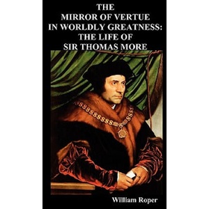 Mirror of Virtue in Worldly Greatness, or the Life of Sir Thomas More (ISBN: 9781849020749)