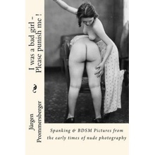 I was a bad girl - Please punish me !: Spanking & BDSM Pictures from the early times of nude photography