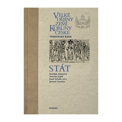 Velké dějiny zemí Koruny české - Stát. Velké dějiny zemí Koruny české - Tematická řada - Antonín Lojek, Jaromír Tauchen, Karolina Adamová, Karel Schelle - Paseka