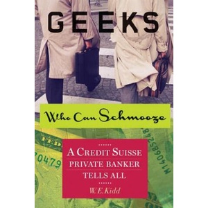 Geeks Who Can Schmooze: A Credit Suisse Private Banker Tells All | W E Kidd (ISBN: 9781482319729)