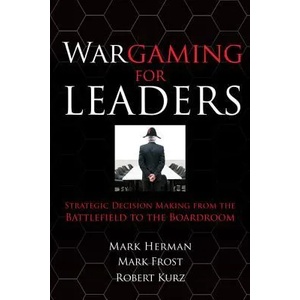 Wargaming for Leaders: Strategic Decision Making from the Battlefield to the Boardroom | Mark L Herman (2012)