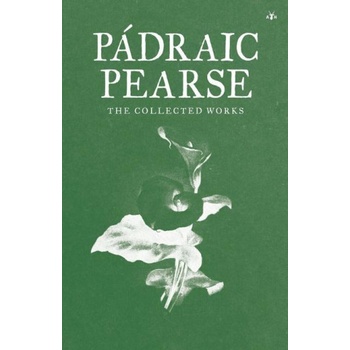 Padraic Pearse: The Collected Works
