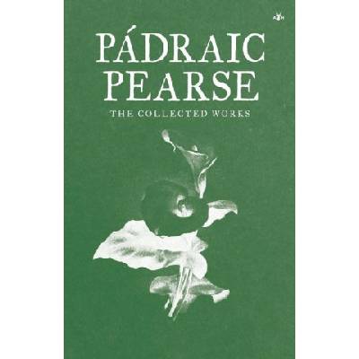 Padraic Pearse: The Collected Works