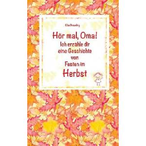 Hör mal, Oma! Ich erzähle dir eine Geschichte von Festen im Herbst: Herbstgeschichten und Märchen für Kinder | Elke Braunling (ISBN: 9781725650589)