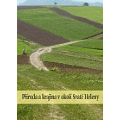 Příroda a krajina v okolí Svaté Heleny - Pavel Klvač, Antonín Buček, Jan Lacina