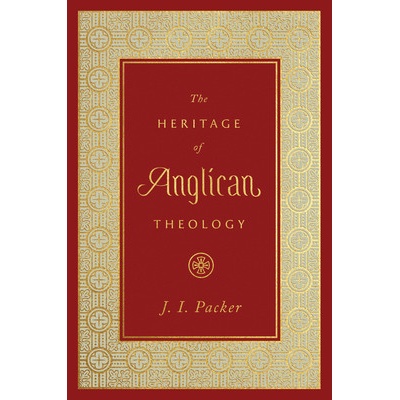 The Heritage of Anglican Theology Packer J. I.