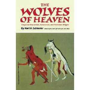 The Wolves of Heaven: Cheyenne Shamanism, Ceremonies, and Prehistoric Origins | Karl H Schlesier (ISBN: 9781492334217)