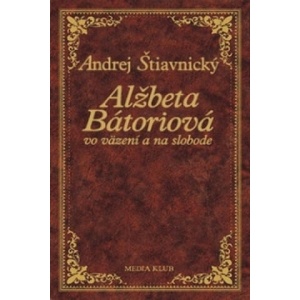 Alžbeta Bátoriová vo väzení a na slobode | Andrej Štiavnický (ISBN: 9788055119595)