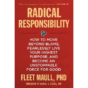 Radical Responsibility: How to Move Beyond Blame, Fearlessly Live Your Highest Purpose, and Become an Unstoppable Force for Good (ISBN: 9781649632036)