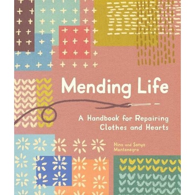 Mending Life: A Handbook for Mending Clothes and Hearts (with Basic Stitching, Sashiko, Darning, and Patching to Practice Sustainabl
