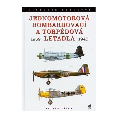 Jednomotorová bombardovací a torpédová letadla 1939 - 1945 - Zbyněk Válka