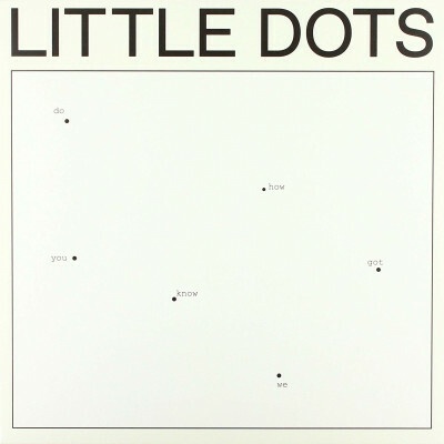 LITTLE DOTS: DO YOU KNOW HOW WE GOT LP