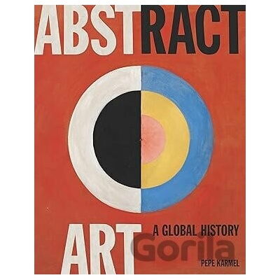 Abstract Art: A Global History - Pepe Karmel