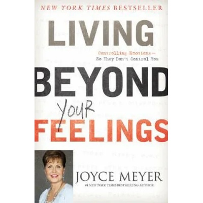 Living Beyond Your Feelings: Controlling Emotions So They Don't Control You | Joyce Meyer