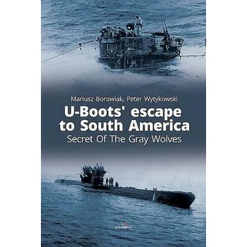 Image 1 of U-Boots' Escape to South America Secret of the Gray Wolves | Mariusz Borowiak, Peter Wytykowski