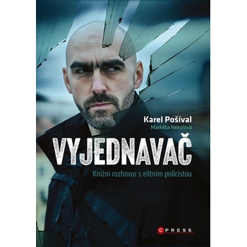 Vyjednavač - Knižní rozhovor s elitním policistou - Karel Pošíval