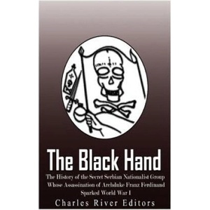 The Black Hand: The History of the Secret Serbian Nationalist Group Whose Assassination of Archduke Franz Ferdinand Sparked World War | Charles River Editors (ISBN: 9781976328558)