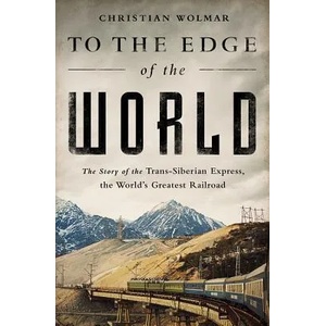 To the Edge of the World: The Story of the Trans-Siberian Express, the World's Greatest Railroad | Christian Wolmar (ISBN: 9781610396363)