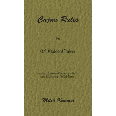 Cajun Rules by Gaboon Trahan: Courtesy of Norman Kemmer and his life with the American Pit Bull Terrier | Mitch Kemmer