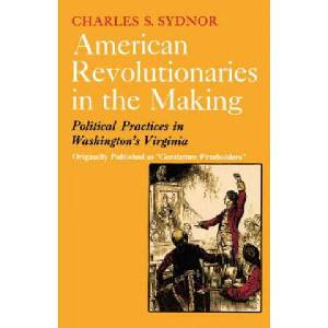 American Revolutionaries in the Making: Political Practices in Washington's Virginia | Charles S. Sydnor (ISBN: 9780029323908)