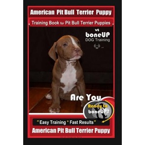 American Pit Bull Terrier Puppy Training Book for Pit Bull Terrier Puppies By BoneUP DOG Training: Are You Ready to Bone Up? Easy Training * Fast Resu | Karen Douglas Kane (ISBN: 9781097784776)