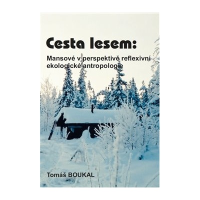 Cesta lesem: Mansové v perspektivě reflexivní ekologické antropologie - Tomáš Boukal