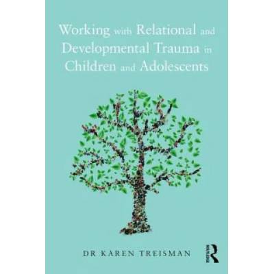 Working with Relational and Developmental Trauma in Children and Adolescents | Karen Treisman