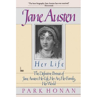 Jane Austen: Her Life: The Definitive Portrait of Jane Austen: Her Life, Her Art, Her Family, Her World | Park Honan