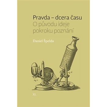 Pravda – dcera času. O původu ideje pokroku poznání - Daniel Špelda - Pavel Mervart