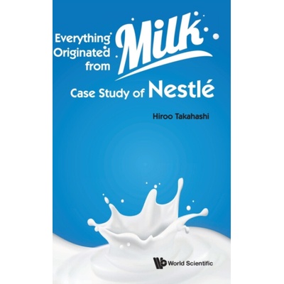 Everything Originated From Milk: Case Study Of Nestle - Takahashi, Hiroo (Hakuoh Univ, Japan)