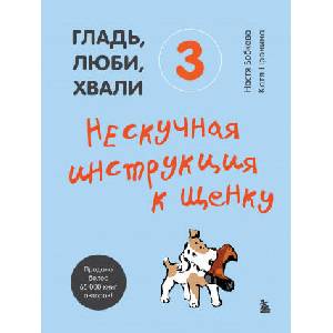 Гладь, люби, хвали 3. Нескучная инструкция к щенку | Е. А. Пронина (ISBN: 9785041220037)