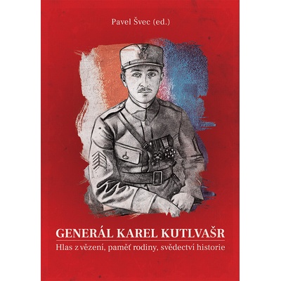 Generál Karel Kutlvašr: Hlas z vězení, paměť rodiny, svědectví historie