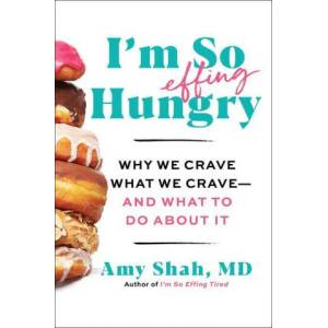 I'm So Effing Hungry: Why We Crave What We Crave - And What to Do about It | Shah, MD, Amy (ISBN: 9780358716914)