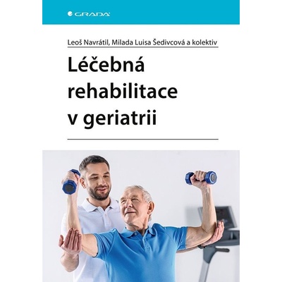 Léčebná rehabilitace v geriatrii - Leoš Navrátil, Luisa Milada Šedivcová, kolektiv
