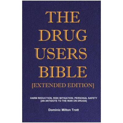 The Drug Users Bible [Extended Edition]: Harm Reduction, Risk Mitigation, Personal Safety