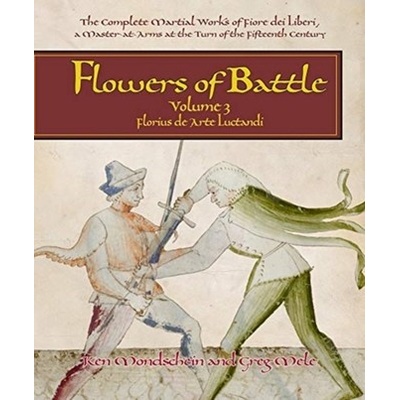 Flowers of Battle The Complete Martial Works of Fiore dei Liberi Vol III - Mondschein, Ken