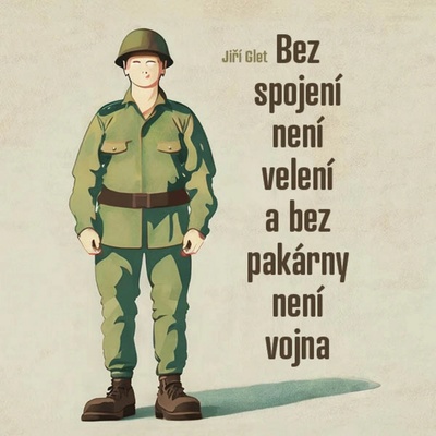 Bez spojení není velení a bez pakárny není vojna - Glet Jiří - Matásek David
