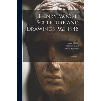 Henry Moore, Sculpture and Drawings 1921-1948: Volume 1; 1