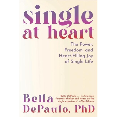 Single at Heart: The Power and Rewards of a Life Uncoupled | DePaulo, PhD, Bella