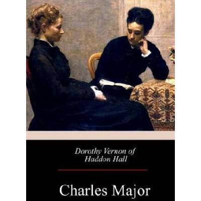 Dorothy Vernon of Haddon Hall | Charles Major