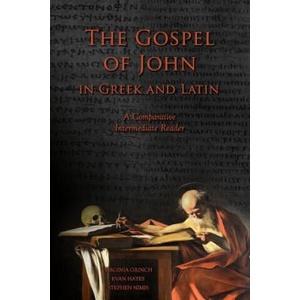 The Gospel of John in Greek and Latin: A Comparative Intermediate Reader: Greek and Latin Text with Running Vocabulary and Commentary (ISBN: 9781940997926)