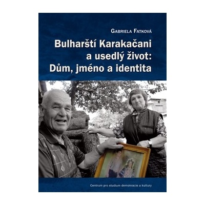 Bulharští Karakačani a usedlý život: Dům, jméno a identita - Gabriela Fatková