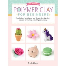 Polymer Clay for Beginners: Inspiration, Techniques, and Simple Step-By-Step Projects for Making Art with Polymer Clay Chen EmilyPaperback