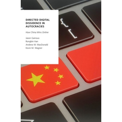 Directed Digital Dissidence in Autocracies - Gainous, Jason (Associate Dean of Undergraduate Studies, Associate Dean of Undergraduate Studies, University of Louisville) a Han, Rongbin (Associate Profe