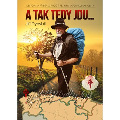 A tak tedy jdu… - Cestopis a příběh o prožití 787 km Svatojakubské cesty - Dynybil Jiří