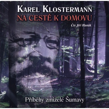Na cestě k domovu - Příběhy zmizelé Šumavy - Karel Klosterann