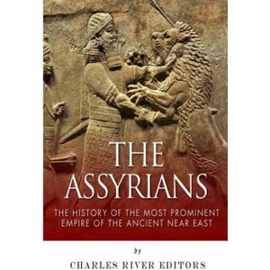 The Assyrians: The History of the Most Prominent Empire of the Ancient Near East | Charles River Editors (ISBN: 9781502392398)