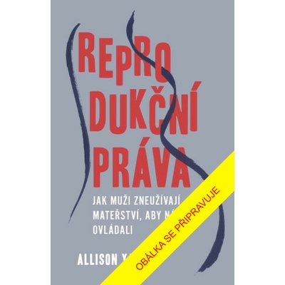 Reprodukční právaJak muži zneužívají mateřství, aby nás ovládali
